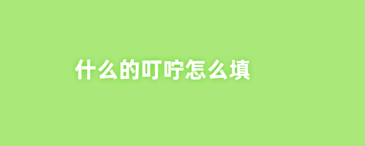 什么的叮咛填空，什么的叮咛填空二年级